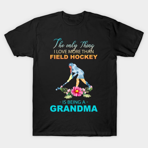 The Ony Thing I Love More Than Field hockey Is Being A Grandma T-Shirt by Thai Quang